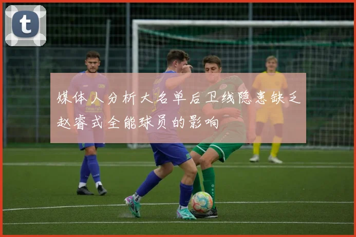 媒体人分析大名单后卫线隐患缺乏赵睿式全能球员的影响