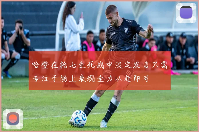哈登在抢七生死战中淡定发言只需专注于场上表现全力以赴即可