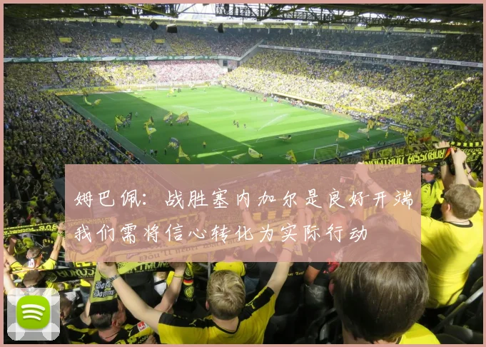 姆巴佩：战胜塞内加尔是良好开端我们需将信心转化为实际行动